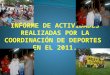 INFORME DE ACTIVIDADES REALIZADAS POR LA COORDINACIÓN DE DEPORTES  EN EL 2011