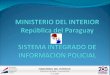 MINISTERIO DEL INTERIOR República del Paraguay SISTEMA INTEGRADO DE INFORMACION POLICIAL
