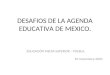 DESAFIOS DE LA AGENDA EDUCATIVA DE MEXICO