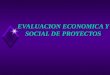 EVALUACION ECONOMICA  Y SOCIAL  DE PROYECTOS