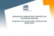 JORNADAS FORMACIÓN COMITÉS DE AUTOEVALUACIÓN Programa de Evaluación Institucional 2006-2007
