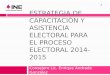 ESTRATEGIA DE CAPACITACIÓN Y ASISTENCIA ELECTORAL PARA EL PROCESO ELECTORAL 2014-2015