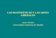 LAS MATEMÁTICAS Y LAS ARTES LIBERALES Javier Peralta Universidad Autónoma de Madrid