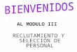 AL MODULO III  RECLUTAMIENTO Y SELECCIÓN DE PERSONAL