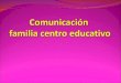 Comunicación  familia centro educativo