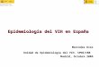 Epidemiología del VIH en España  Mercedes Diez Unidad de Epidemiología del VIH. SPNS/CNE