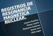 REGISTROS  DE RESONANCIA MAGNETICA  NUCLEAR
