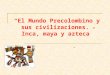 “El Mundo Precolombino y sus civilizaciones.  Inca, maya y azteca ”
