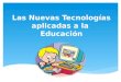 Las Nuevas Tecnologías aplicadas a la   Educación