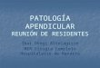 PATOLOGÍA APENDICULAR REUNIÓN DE RESIDENTES