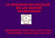 LA INTEGRACION ESCOLAR DE LAS NUEVAS TECNOLOGIAS DOCTORANTE: Dulce María Huerta Valle