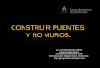 CONSTRUIR PUENTES,  Y NO MUROS 