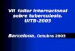 VII  taller internacional sobre tuberculosis. UITB-2003 Barcelona , Octubre 200 3