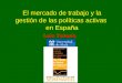 El mercado de trabajo y la gestión de las políticas activas  en España
