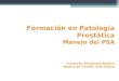 Formación en Patología Prostática Manejo del PSA Fco.Javier Bartolomé Resano