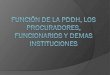 FUNCIÓN DE LA PDDH, LOS PROCURADORES, FUNCIONARIOS Y DEMAS INSTITUCIONES