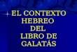 EL CONTEXTO HEBREO  DEL  LIBRO DE GALATÁS