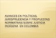 AVANCES EN POLÍTICAS, JURISPRUDENCIA Y PROPUESTAS NORMATIVAS SOBRE JUSTICIA INDÍGENA  EN COLOMBIA
