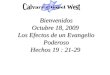 Bienvenidos Octubre 18, 2009  Los Efectos de un Evangelio Poderoso Hechos  19 : 21-29