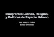 Inmigrantes Latinos, Religión, y Políticas de Espacio Urbano