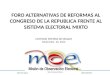 FORO ALTERNATIVAS DE REFORMAS AL CONGRESO DE LA REPUBLICA FRENTE AL SISTEMA ELECTORAL MIXTO