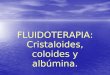 FLUIDOTERAPIA: Cristaloides, coloides y albúmina