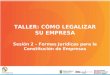 TALLER: CÓMO LEGALIZAR SU EMPRESA Sesión 2 – Formas Jurídicas para la Constitución de Empresas
