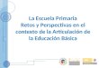 La Escuela Primaria Retos y Perspectivas en el contexto de la Articulación de la Educación Básica