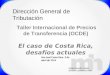 Taller Internacional de Precios de Transferencia (OCDE) El caso de Costa Rica, desafíos actuales
