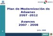 Plan de Modernización de Aduanas  2007 -2012 Avances  2007 - 2008