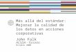 Más allá de l  estándar : M ejorar la calidad de los datos en  acciones  corporativ a s John Falk