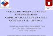 "ATLAS DE MORTALIDAD POR ENFERMEDADES CARDIOVASCULARES EN CHILE CONTINENTAL: 1997-2003"