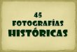 45 FOTOGRAFÍAS HISTÓRICAS