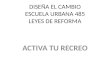 DISEÑA EL CAMBIO ESCUELA URBANA 485 LEYES DE REFORMA