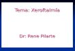 Tema: Xeroftalmía Dr: Rene Pilarte