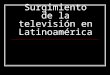 Surgimiento de la televisión en Latinoamérica