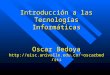 Introducción a las Tecnologías Informáticas Oscar Bedoya eisc.univalle.co/~oscarbed/iti