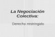 La Negociación Colectiva:  Derecho restringido