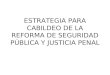 ESTRATEGIA PARA CABILDEO DE LA REFORMA DE SEGURIDAD PÚBLICA Y JUSTICIA PENAL