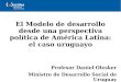 El Modelo de desarrollo desde una perspectiva política de América Latina: el caso uruguayo