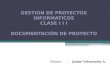 GESTION DE PROYECTOS INFORMATICOS Clase I  I I Documentación de Proyecto