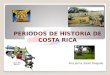 PERIODOS DE HISTORIA DE COSTA RICA