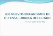 LOS NUEVOS MECANISMOS DE DEFENSA JURIDICA DEL ESTADO Dr. Juan Carlos Rivera Veliz
