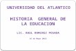 HISTORIA   GENERAL DE  LA EDUCACION LIC. RAUL RAMIREZ POSADA 16  de  Mayo  2012