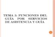 TEMA 3: FUNCIONES DEL GUÍA POR SERVICIOS DE ASISTENCIA Y GUÍA