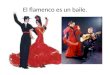 El  flamenco  es  un  baile 