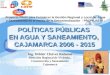 POLÍTICAS PÚBLICAS  EN AGUA Y SANEAMIENTO,  CAJAMARCA 2006 - 2015