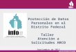 Protección de Datos Personales en el Distrito  Federal Taller  Atención a Solicitudes ARCO