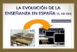 LA EVOLUCIÓN DE LA ENSEÑANZA EN ESPAÑA  (S. XX-XXI)