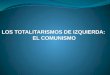 LOS TOTALITARISMOS DE IZQUIERDA:  EL COMUNISMO